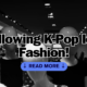 Following K-Pop Idol Fashion!