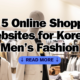 Top 5 Online Shopping Websites for Korean Men’s Fashion