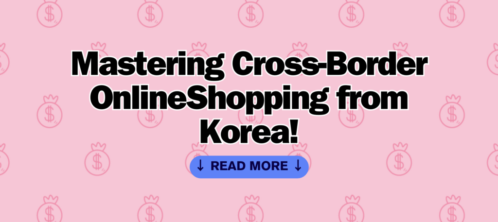 Korea at Your Doorstep: Mastering Cross-Border OnlineShopping from Korea!