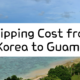 Shipping Cost from Korea to Guam!