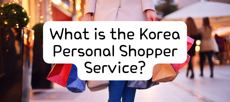 Discovering Korea's Best Personal Shopper Services: Your Ultimate Guide