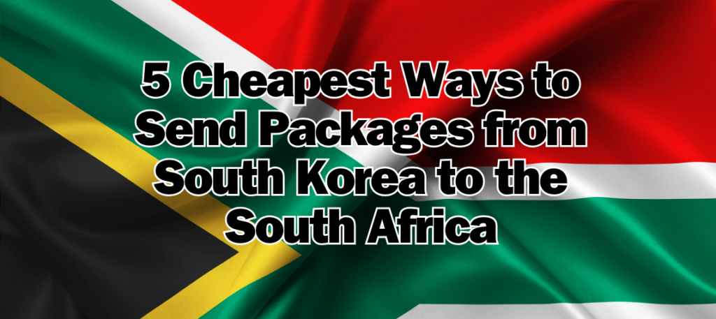 5 Cheapest Ways to Send Packages from South Korea to the South Africa
